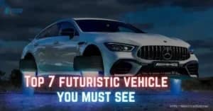 Top 7 futuristic Vehicle you Must see